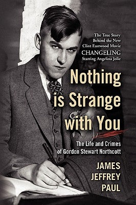 Nothing Is Strange with You: The Life and Crimes of Gordon Stewart Northcott by Paul, James Jeffrey