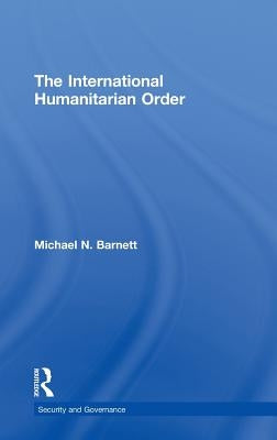 The International Humanitarian Order by Barnett, Michael