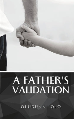 A Father's Validation by Ojo, Oludunni