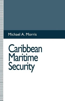 Caribbean Maritime Security by Morris, Michael A.
