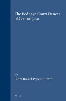 The Bedhaya Court Dances of Central Java by Brakel-Papenhuijzen, Clara