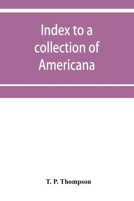 Index to a collection of Americana (relating principally to Louisiana) art and miscellanea by P. Thompson, T.