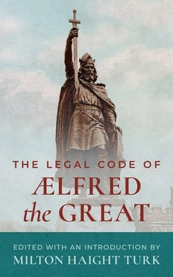 The Legal Code of Alfred the Great [1893] by Turk, Milton Haight