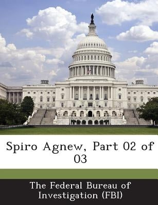Spiro Agnew, Part 02 of 03 by The Federal Bureau of Investigation (Fbi