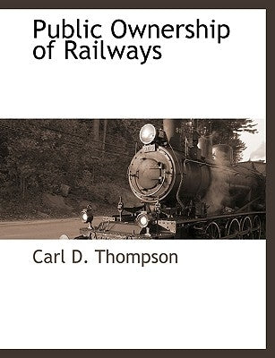 Public Ownership of Railways by Thompson, Carl D.