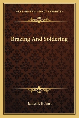 Brazing And Soldering by Hobart, James F.