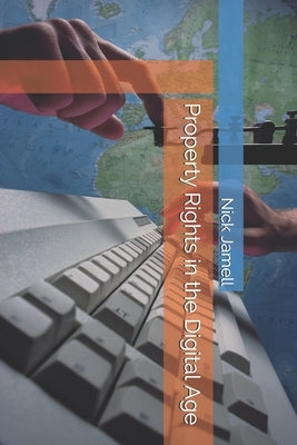 Property Rights in the Digital Age: Adapting Lasting Principles to a Changing World by Jamell, Nick