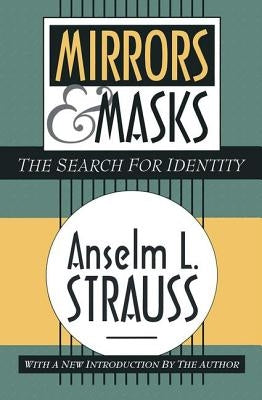 Mirrors and Masks: The Search for Identity by Strauss, Anselm L.