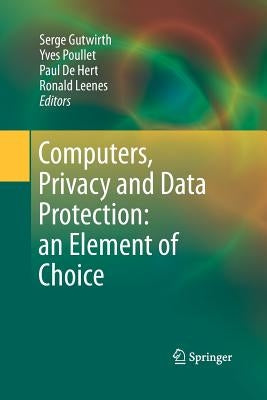 Computers, Privacy and Data Protection: An Element of Choice by Gutwirth, Serge