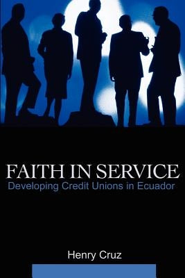 Faith in Service: Developing Credit Unions in Ecuador by Cruz, Henry