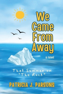 We Came From Away: That Summer on "The Rock" That Summer on "The Rock" by Parsons, Patricia J.
