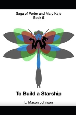 To Build a Starship: Saga of Porter and Mary Kate by Johnson, L. Macon