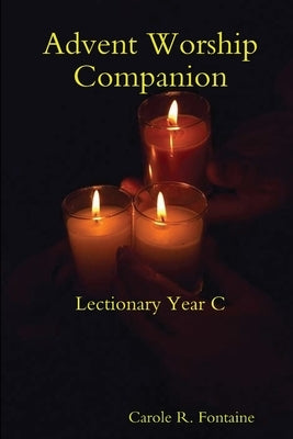 Advent Worship Companion: Lectionary Year C by Fontaine, Carole