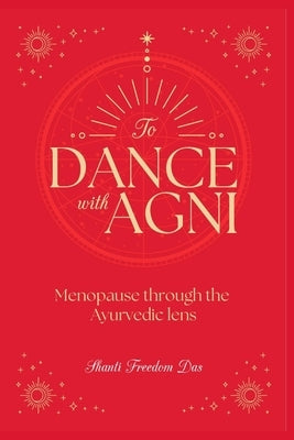 Dance with Agni: Menopause through the Ayurvedic Lens by Das, Shanti Freedom