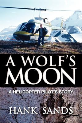 A Wolf's Moon: A Helicopter Pilot's Story by Sands, Hank