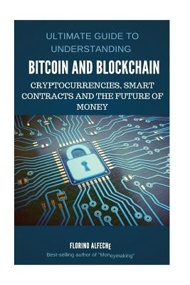 Bitcoin: Bitcoin and Blockchain: Ultimate guide to understanding blockchain, bitcoin, cryptocurrencies, smart contracts and the by Alfeche, Florino