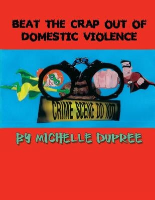 Beat the Crap Out of Domestic Violence by Dupree, Michelle