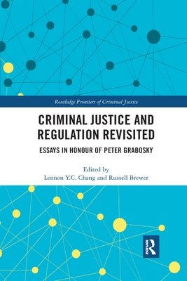 Criminal Justice and Regulation Revisited: Essays in Honour of Peter Grabosky by Chang, Lennon Y. C.