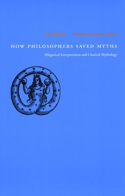 How Philosophers Saved Myths: Allegorical Interpretation and Classical Mythology by Brisson, Luc
