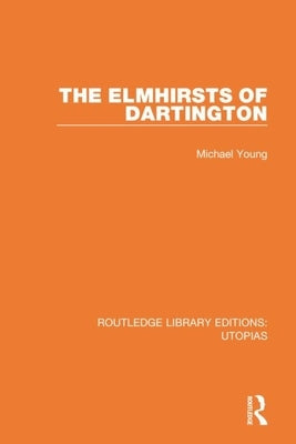 The Elmhirsts of Dartington by Young, Michael