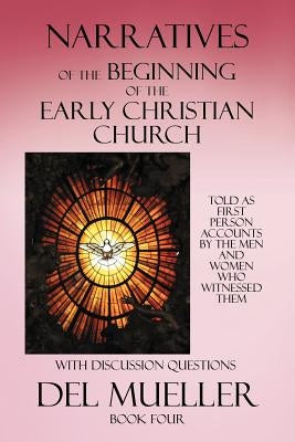 Narratives of the Beginning of the Early Christian Church: Book Four by Mueller, Del
