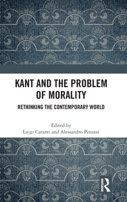 Kant and the Problem of Morality: Rethinking the Contemporary World by Caranti, Luigi