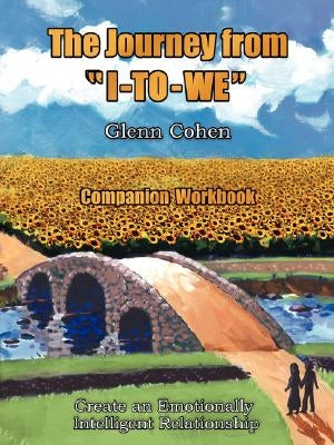 The Journey from "I-TO-WE" - Companion Workbook: Create an Emotionally Intelligent Relationship by Cohen, Glenn