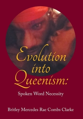 Evolution into Queenism: Spoken Word Necessity by Clarke, Britley Mercedes Rae Combs