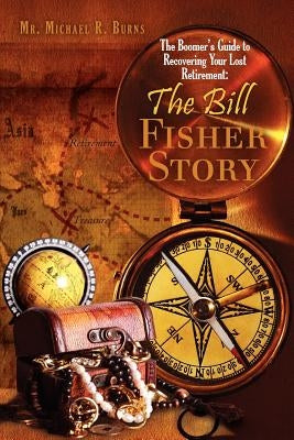 The Boomer's Guide to Recovering Your Lost Retirement: The Bill Fisher Story by Fisher, Robin