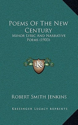 Poems Of The New Century: Minor Lyric And Narrative Poems (1903) by Jenkins, Robert Smith