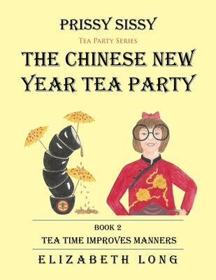 Prissy Sissy Tea Party Series Book 2 The Chinese New Year Tea Party Tea Time Improves Manners by Long, Elizabeth
