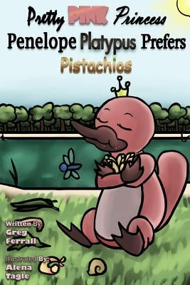 Pretty Pink Princess Penelope Platypus Prefers Pistachios by Tagle, Alena