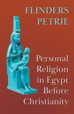 Personal Religion in Egypt Before Christianity by Petrie, Flinders