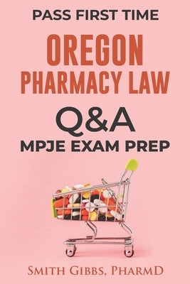 Oregon Pharmacy Law Questions and Answers: Mpje Exam Prep by Gibbs Pharmd, Smith
