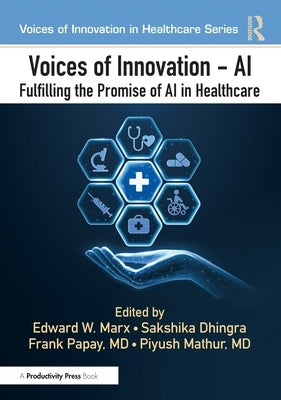 Voices of Innovation - AI: Fulfilling the Promise of AI in Healthcare by Marx, Edward W.