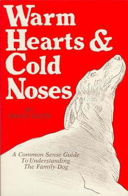Warm Hearts & Cold Noses: A Common Sense Guide To Understanding The Family Dog by Smith, Ernie