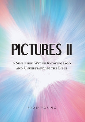 Pictures II: A SIMPLIFIED WAY of KNOWING GOD and UNDERSTANDING THE BIBLE by Young, Brad