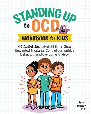Standing Up to Ocd Workbook for Kids: 40 Activities to Help Children Stop Unwanted Thoughts, Control Compulsive Behaviors, and Overcome Anxiety by Reuter, Tyson