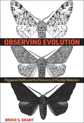 Observing Evolution: Peppered Moths and the Discovery of Parallel Melanism by Grant, Bruce S.