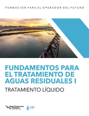 Fundamentos Para El Tratamiento de Aguas Residuales I -- Tratamiento Líquido by Water Environment Federation