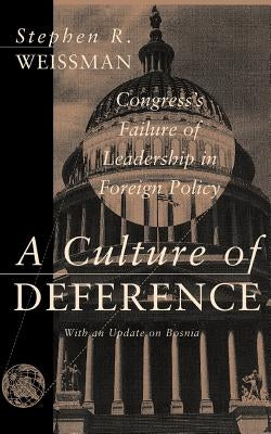 Culture of Deference: Congress's Failure of Leadership in Foreign Policy by Weissman, Stephen R.