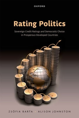 Rating Politics: Sovereign Credit Ratings and Democratic Choice in Prosperous Developed Countries by Barta, Zsófia