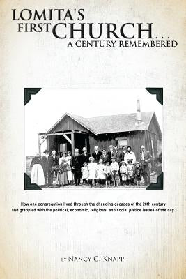 Lomita's First Church. . .A Century Remembered: How one congregation lived through the changing decades of the 20th Century and grappled with the poli by Knapp, Nancy G.