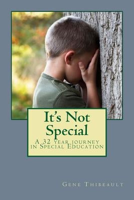 It's Not Special: a 32 year journey in Special Education by Thibeault, Gene L.