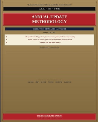 AI Security & Governance Annual Update Methodology: Regulation, Standards, Threats, Incidents, Controls, Assurance, Board Reporting, and Evidence for by London, Kai