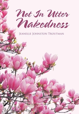 Not in Utter Nakedness by Troutman, Jeanelle Johnston