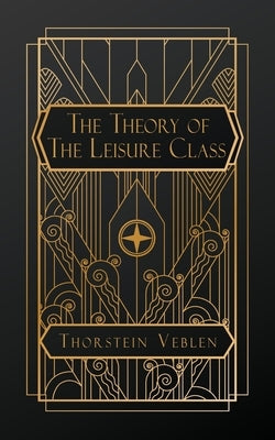 The Theory of the Leisure Class by Veblen, Thorstein