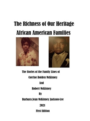 The Richness of Our Heritage: African American Families: The Stories of the Family Lines of Corrine Bolden McKinney and Robert McKinney by Jackson, Barbara