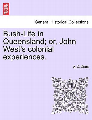 Bush-Life in Queensland; Or, John West's Colonial Experiences. by Grant, A. C.