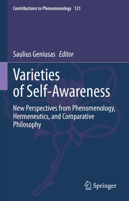 Varieties of Self-Awareness: New Perspectives from Phenomenology, Hermeneutics, and Comparative Philosophy by Geniusas, Saulius